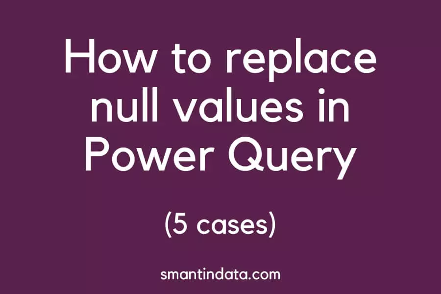 how-to-replace-null-values-in-power-query-5-cases-smantin-data