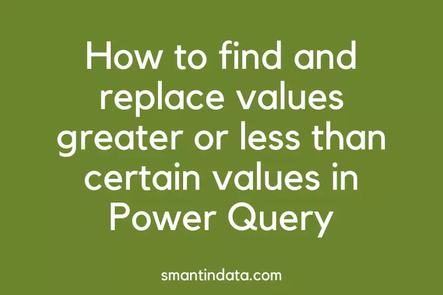 How To Find And Replace Values Greater Or Less Than Certain Values In Power Query Smantin Data