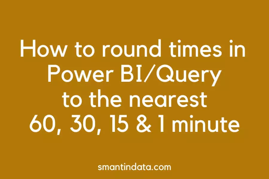 how-to-round-times-in-power-bi-and-power-query-nearest-60-30-15-and