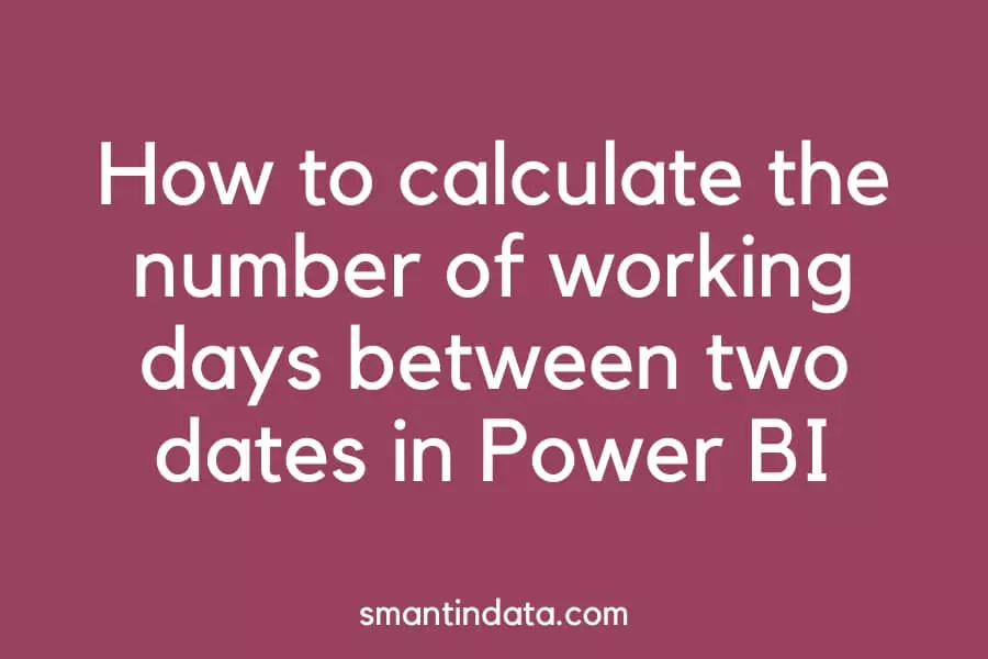 Calculate the number of working days between two dates in Power BI