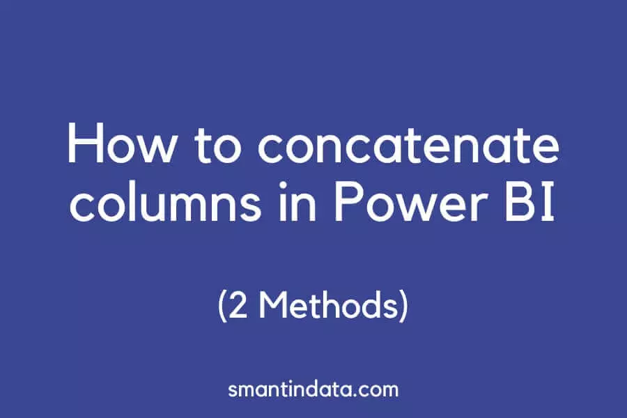 how-to-concatenate-columns-in-power-bi-2-ways-smantin-data